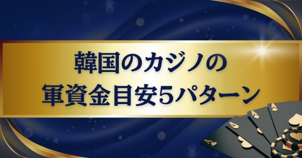 韓国のカジノの軍資金の目安はプレイスタイルにより異なる！5つのパターンで解説