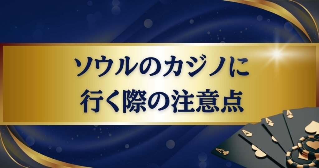 ソウルのカジノに行く際の注意点