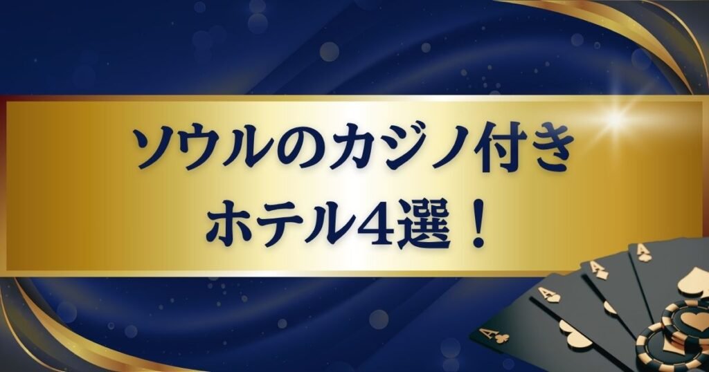ソウルのカジノ付きホテル4選！それぞれの特徴を徹底解説