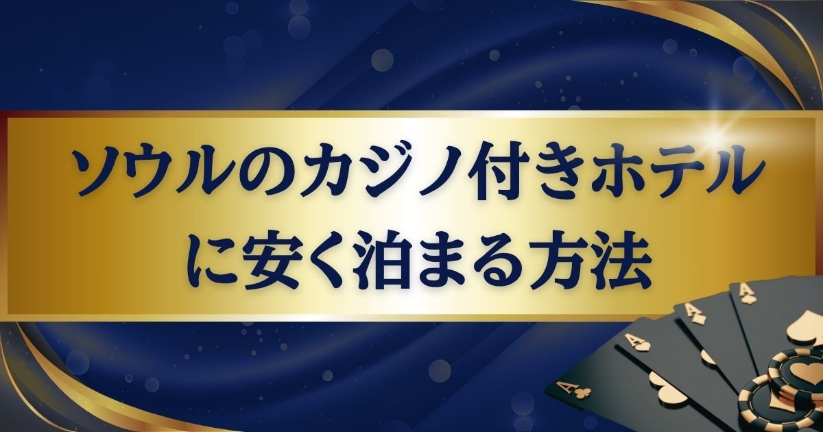 ソウルのカジノ付きホテルになるべく安く泊まる方法3選