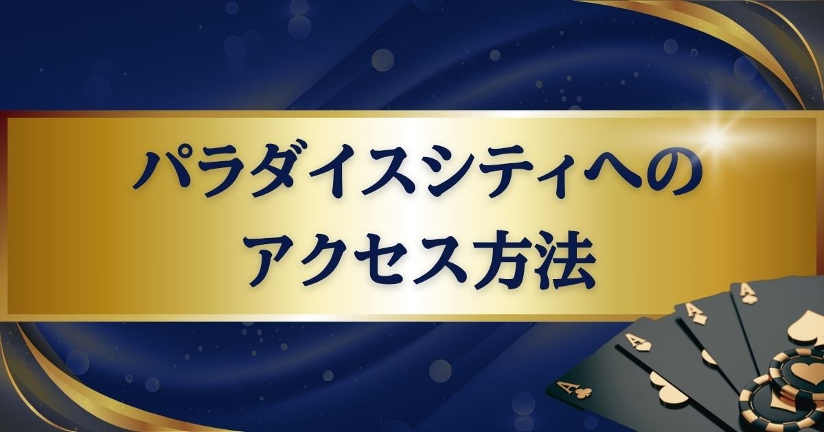 パラダイスシティへのアクセス方法